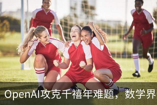 OpenAI攻克千禧年难题，数学界迎来变革时代